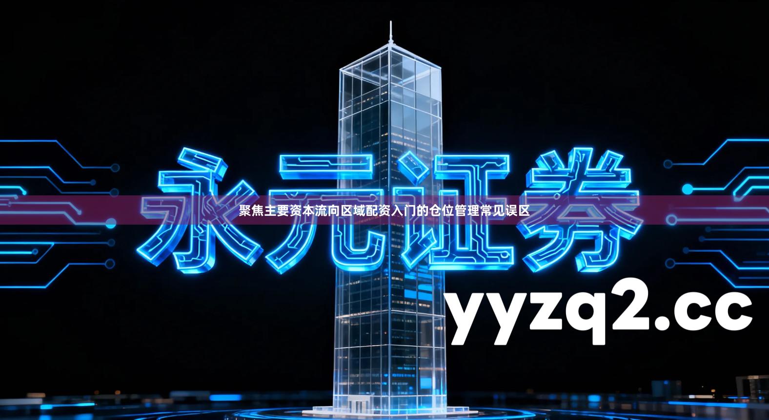 聚焦主要资本流向区域配资入门的仓位管理常见误区