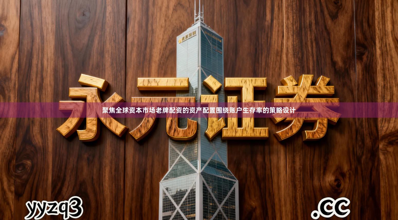 聚焦全球资本市场老牌配资的资产配置围绕账户生存率的策略设计