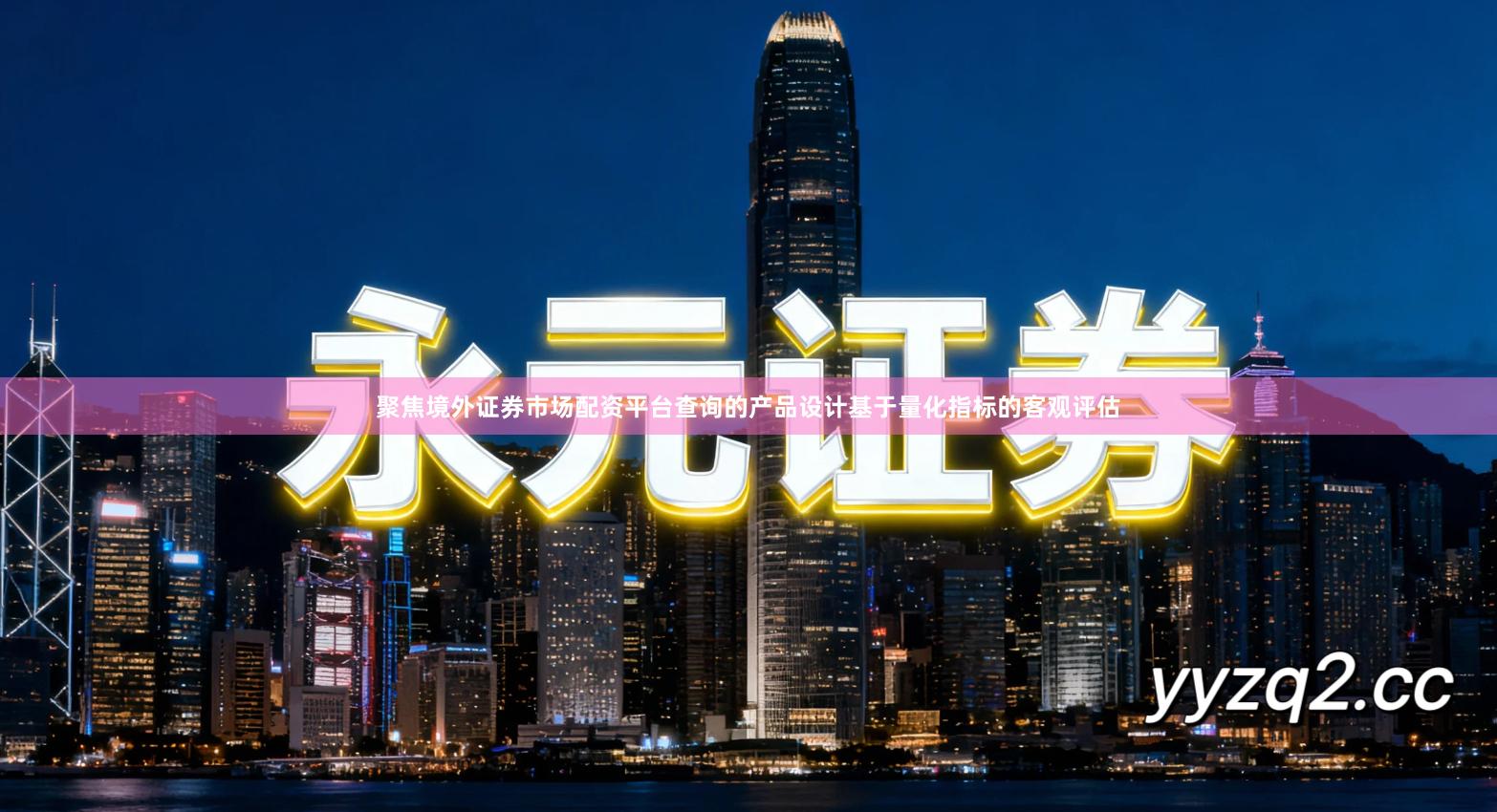 聚焦境外证券市场配资平台查询的产品设计基于量化指标的客观评估