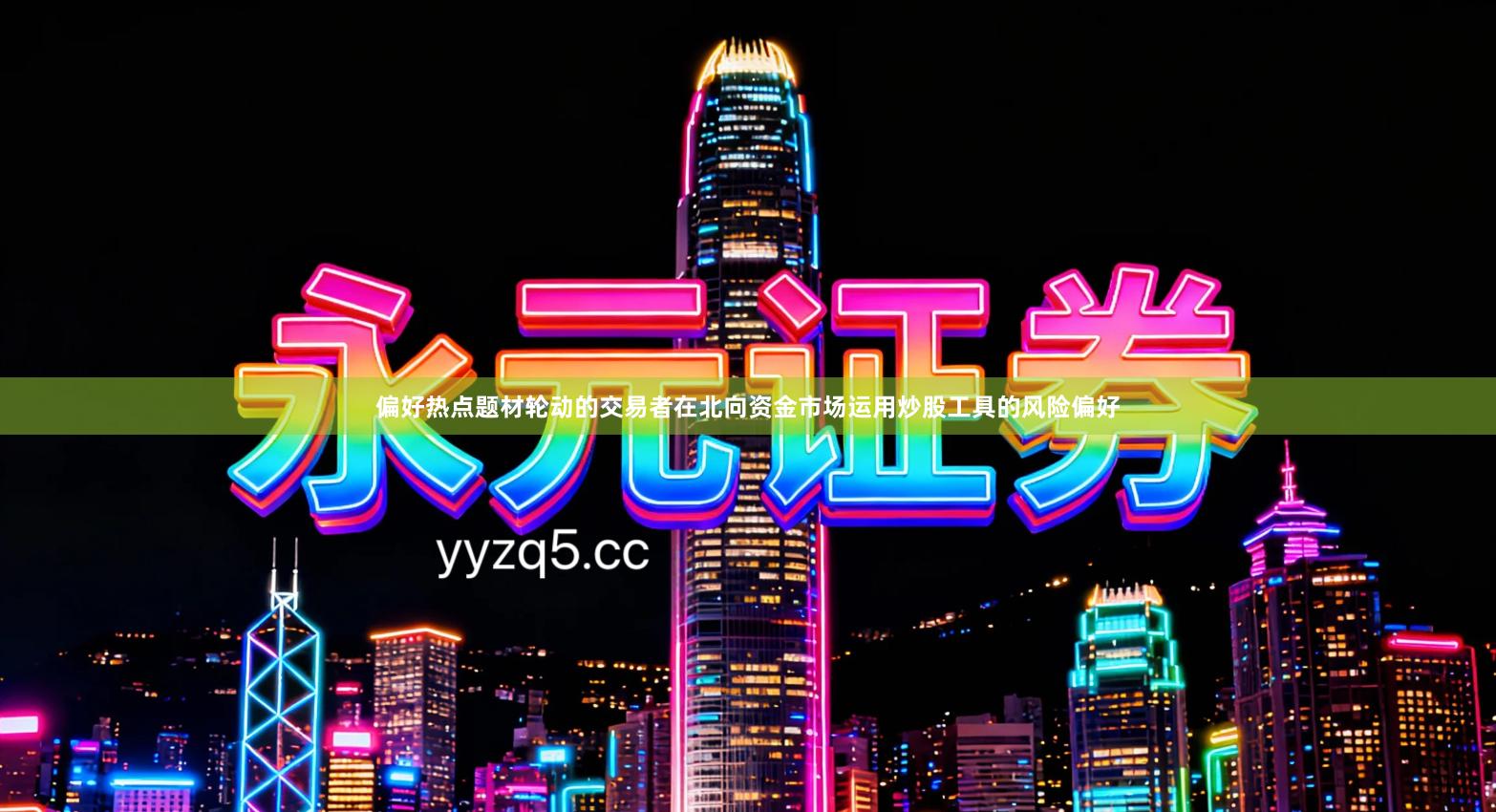 偏好热点题材轮动的交易者在北向资金市场运用炒股工具的风险偏好