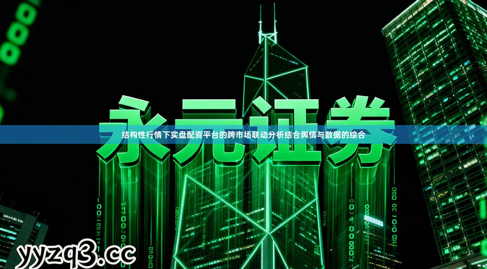 结构性行情下实盘配资平台的跨市场联动分析结合舆情与数据的综合